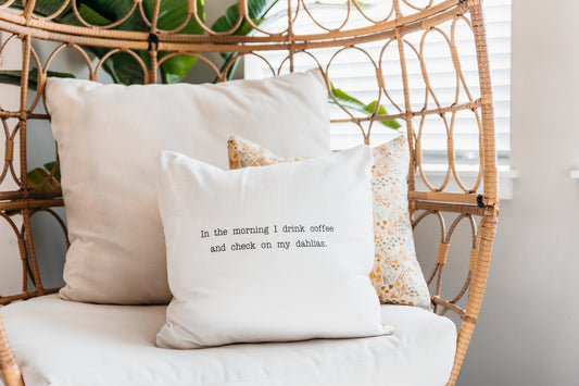 Pillow: In the morning I drink coffee and check on my dahlias.